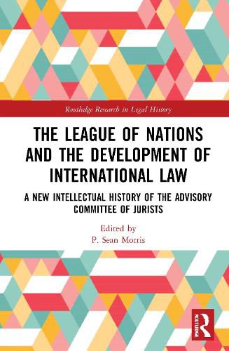 Cover image for The League of Nations and the Development of International Law: A New Intellectual History of the Advisory Committee of Jurists