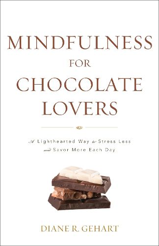 Cover image for Mindfulness for Chocolate Lovers: A Lighthearted Way to Stress Less and Savor More Each Day