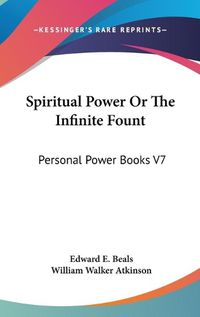 Cover image for Spiritual Power or the Infinite Fount: Personal Power Books V7