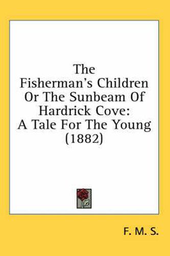 The Fisherman's Children or the Sunbeam of Hardrick Cove: A Tale for the Young (1882)