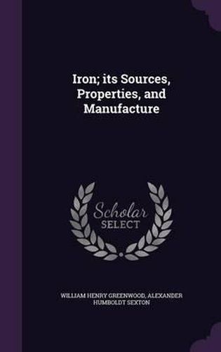 Iron; Its Sources, Properties, and Manufacture