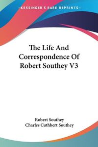 Cover image for The Life And Correspondence Of Robert Southey V3