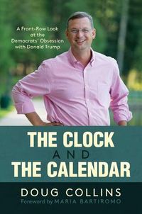 Cover image for The Clock and the Calendar: A Front-Row Look at the Democrats' Obsession with Donald Trump