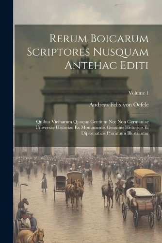 Cover image for Rerum Boicarum Scriptores Nusquam Antehac Editi