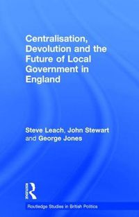 Cover image for Centralisation, Devolution and the Future of Local Government in England