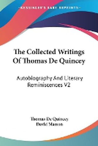 The Collected Writings Of Thomas De Quincey: Autobiography And Literary Reminiscences V2