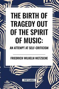 Cover image for The Birth of Tragedy Out of the Spirit of Music