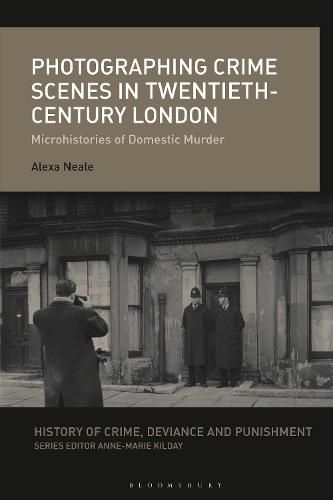 Cover image for Photographing Crime Scenes in Twentieth-Century London: Microhistories of Domestic Murder