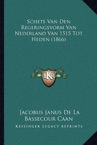 Cover image for Schets Van Den Regeringsvorm Van Nederland Van 1515 Tot Heden (1866)