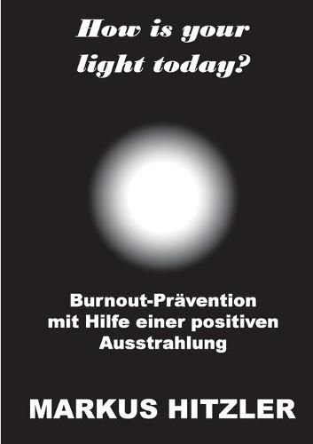 Cover image for How is your light today?: Burnout-Pravention mit Hilfe einer positiven Ausstrahlung