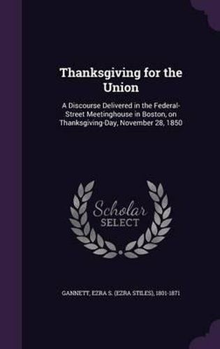 Thanksgiving for the Union: A Discourse Delivered in the Federal-Street Meetinghouse in Boston, on Thanksgiving-Day, November 28, 1850