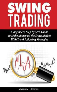 Cover image for Swing Trading: A Beginner's Step by Step Guide to Make Money on the Stock Market With Trend Following Strategies