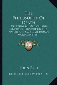 Cover image for The Philosophy of Death: Or a General Medical and Statistical Treatise on the Nature and Causes of Human Mortality (1841)