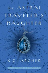 Cover image for The Astral Traveler's Daughter: A School for Psychics Novel, Book Two
