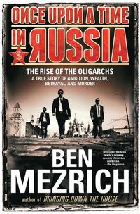 Cover image for Once Upon a Time in Russia: The Rise of the Oligarchs--A True Story of Ambition, Wealth, Betrayal, and Murder