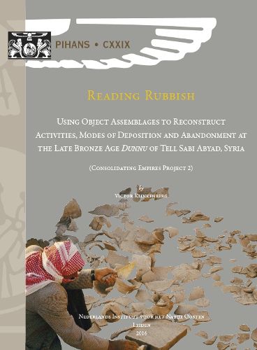 Cover image for Reading Rubbish: Using Object Assemblages to Reconstruct Activities, Modes of Deposition and Abandonment at the Late Bronze Age  Dunnu  of Tell Sabi Abyad, Syria