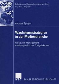 Cover image for Wachstumsstrategien in Der Medienbranche: Wege Zum Management Medienspezifischer Erfolgsfaktoren