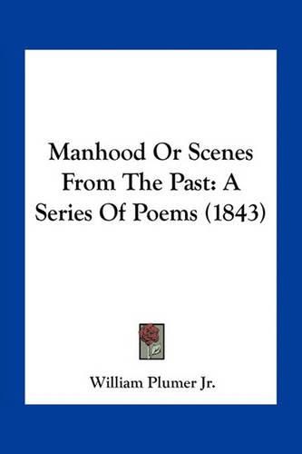 Manhood or Scenes from the Past: A Series of Poems (1843)