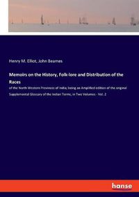 Cover image for Memoirs on the History, Folk-lore and Distribution of the Races: of the North Western Provinces of India; being an Amplified edition of the original Supplemental Glossary of the Indian Terms, in Two Volumes - Vol. 2