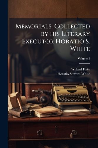 Cover image for Memorials. Collected by His Literary Executor Horatio S. White