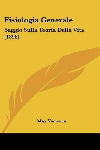 Cover image for Fisiologia Generale: Saggio Sulla Teoria Della Vita (1898)