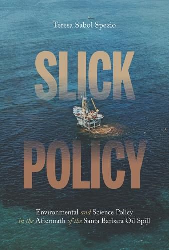 Cover image for Slick Policy: Environmental and Science Policy in the Aftermath of the Santa Barbara Oil Spill