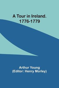 Cover image for A Tour in Ireland. 1776-1779