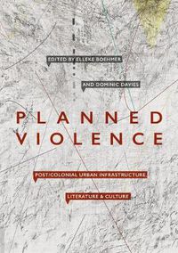 Cover image for Planned Violence: Post/Colonial Urban Infrastructure, Literature and Culture