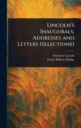 Cover image for Lincoln's Inaugurals, Addresses and Letters (Selections)