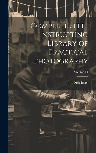 Cover image for Complete Self-instructing Library of Practical Photography; Volume 10