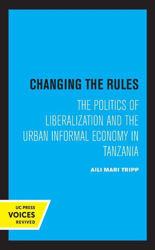 Cover image for Changing the Rules: The Politics of Liberalization and the Urban Informal Economy in Tanzania