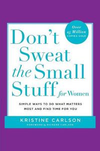 Cover image for Don't Sweat the Small Stuff for Women: Simple Ways to Do What Matters Most and Find Time for You