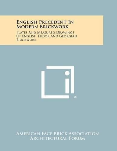 Cover image for English Precedent in Modern Brickwork: Plates and Measured Drawings of English Tudor and Georgian Brickwork