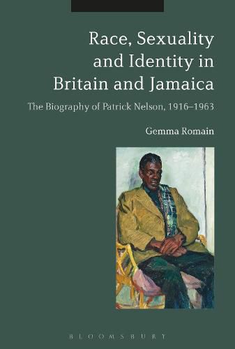 Cover image for Race, Sexuality and Identity in Britain and Jamaica: The Biography of Patrick Nelson, 1916-1963