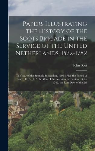 Cover image for Papers Illustrating the History of the Scots Brigade in the Service of the United Netherlands, 1572-1782