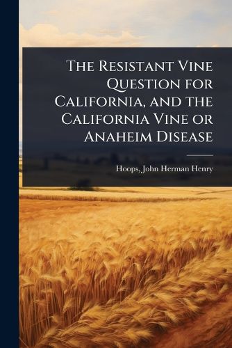 Cover image for The Resistant Vine Question for California, and the California Vine or Anaheim Disease