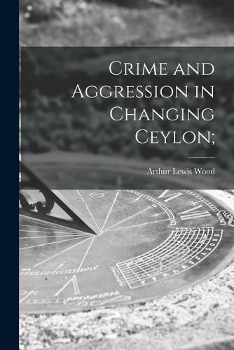 Crime and Aggression in Changing Ceylon;