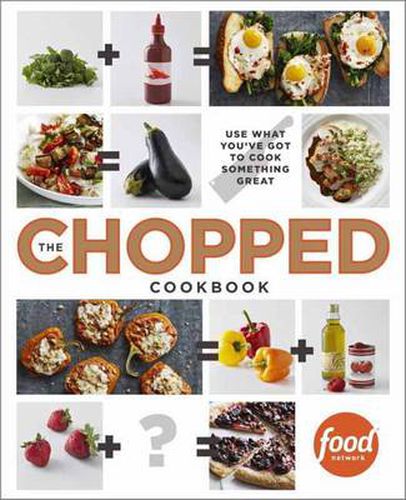 Cover image for The Chopped Cookbook: Use What You've Got to Cook Something Great