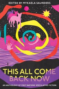 Cover image for This All Come Back Now: An Anthology of First Nations Speculative Fiction