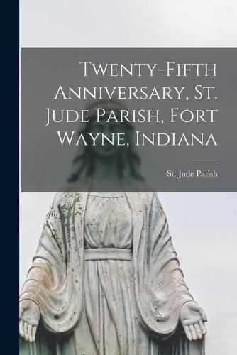 Cover image for Twenty-fifth Anniversary, St. Jude Parish, Fort Wayne, Indiana
