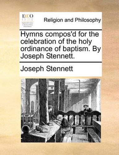 Cover image for Hymns Compos'd for the Celebration of the Holy Ordinance of Baptism. by Joseph Stennett.