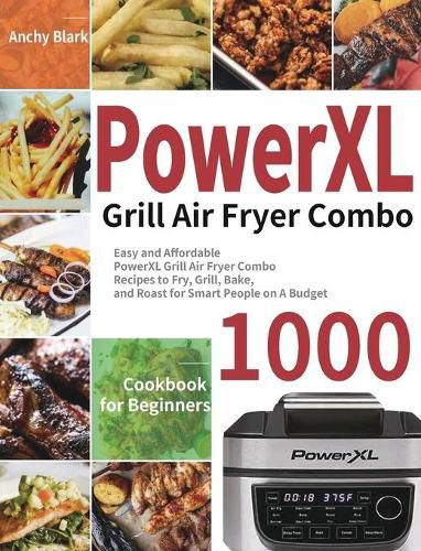 Cover image for PowerXL Grill Air Fryer Combo Cookbook for Beginners: 1000-Day Easy and Affordable PowerXL Grill Air Fryer Combo Recipes to Fry, Grill, Bake, and Roast for Smart People on A Budget