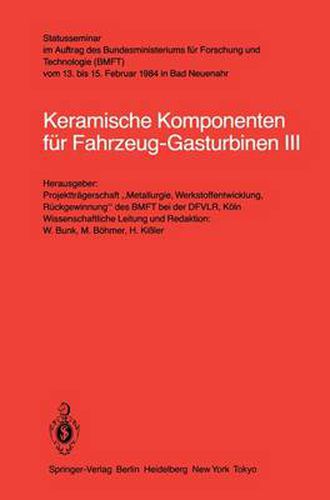 Cover image for Keramische Komponenten fur Fahrzeug-Gasturbinen III: Statusseminar im Auftrag des Bundesministeriums fur Forschung und Technologie (BMFT) vom 13. bis 15. Februar 1984 in Bad Neuenahr