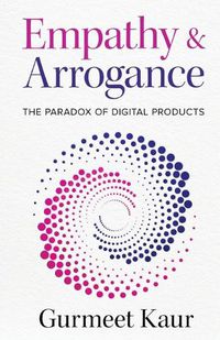 Cover image for Empathy & Arrogance: The Paradox of Digital Products