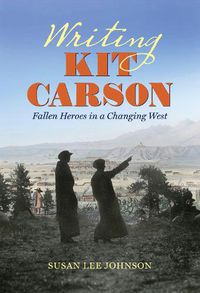 Cover image for Writing Kit Carson: Fallen Heroes in a Changing West