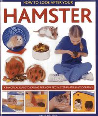 Cover image for How to Look After Your Hamster: A Practical Guide to Caring for Your Pet, in Step-by-step Photographs