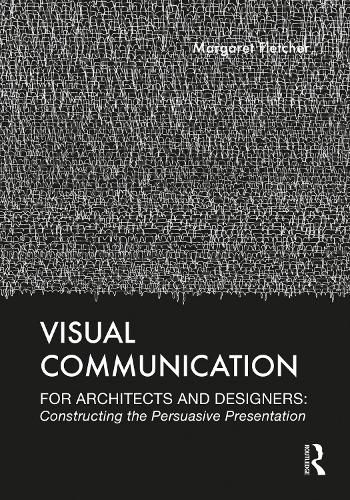 Cover image for Visual Communication for Architects and Designers: Constructing the Persuasive Presentation