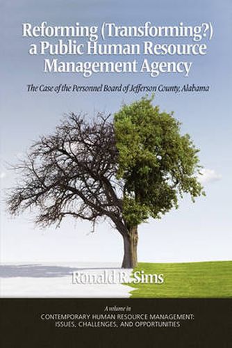 REFORMING (TRANSFORMING?) A PUBLIC HUMAN RESOURCE MANAGEMENT AGENCY: The Case of the Personnel Board of Jefferson County, Alabama