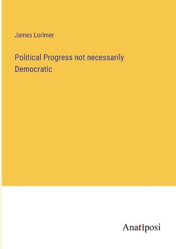 Cover image for Political Progress not necessarily Democratic