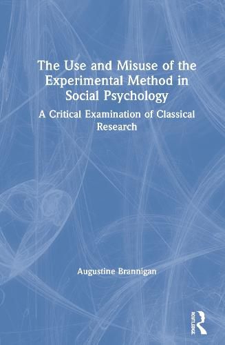 Cover image for The Use and Misuse of the Experimental Method in Social Psychology: A Critical Examination of Classical Research